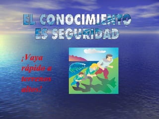 ¡ Vaya rápido a terrenos altos!  