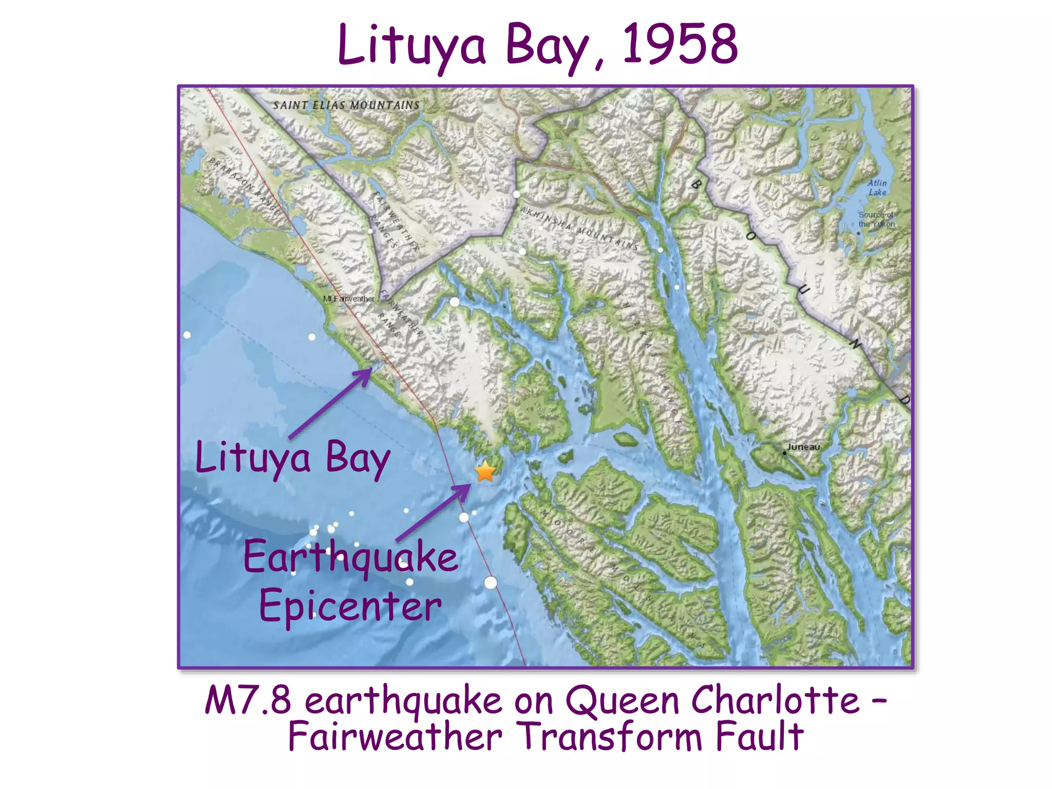 Lituya Bay, 1958
M7.8 earthquake on Queen Charlotte –
Fairweather Transform Fault
Lituya Bay
Earthquake
Epicenter
 