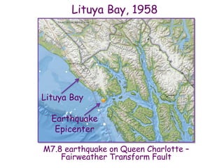 Lituya Bay, 1958
M7.8 earthquake on Queen Charlotte –
Fairweather Transform Fault
Lituya Bay
Earthquake
Epicenter
 
