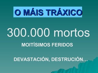 300.000 mortos O MÁIS TRÁXICO DEVASTACIÓN, DESTRUCIÓN… MOITÍSIMOS FERIDOS  
