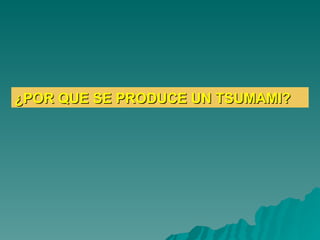 ¿POR QUE SE PRODUCE UN TSUMAMI? 