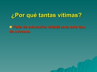 ¿Por qué tantas vítimas? Falta de educación cidadá ante este tipo de sucesos. 