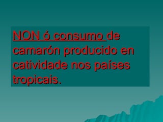 NON ó consumo  de camarón producido en catividade nos países tropicais.  