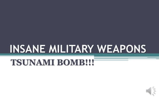 INSANE MILITARY WEAPONS
TSUNAMI BOMB!!!
 