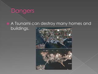 DangersA Tsunami can destroy many homes and buildings.