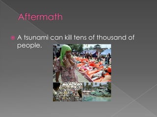 Aftermath A tsunami can kill tens of thousand of people.