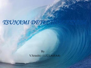TSUNAMI DETECTION SYSTEM
By
V.Srinithi (11321A05A4)
1
 