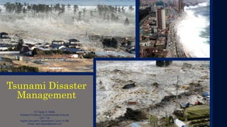 Tsunami Disaster
Management
Dr Fayaz A. Malla
Assistant Professor, Environmental Sciences
GDC Tral
Higher Education Department, Govt. of J&K
Email: nami.fayaz@gmail.com
 