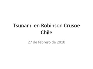 Tsunami en Robinson Crusoe Chile 27 de febrero de 2010 