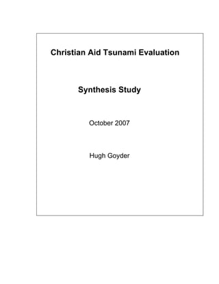 Christian Aid Tsunami Evaluation



      Synthesis Study



         October 2007



         Hugh Goyder
 