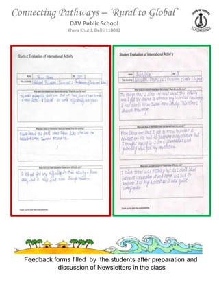 Connecting Pathways – ‘Rural to Global’
                  DAV Public School
                 Khera Khurd, Delhi 110082




   Feedback forms filled by the students after preparation and
              discussion of Newsletters in the class
 