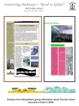 Connecting Pathways – ‘Rural to Global’
                  DAV Public School
                 Khera Khurd, Delhi 110082




 Extracts from Newsletters giving information about Tsunami which
                    occurred in India in 2004
 