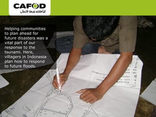 Helping communities
to plan ahead for
future disasters was a
vital part of our
response to the
tsunami. Here,
villagers in Indonesia
plan how to respond
to future floods.
 