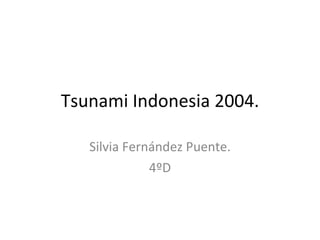 Tsunami Indonesia 2004. Silvia Fernández Puente. 4ºD 