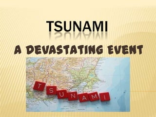 TSUNAMI
A Devastating Event
 