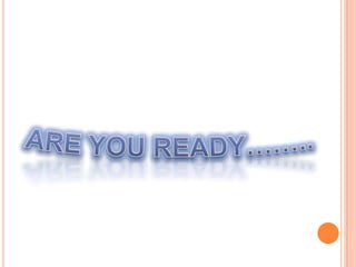 ARE YOU READY…….. 