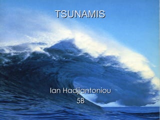 TSUNAMIS Ian Hadjiantoniou 5B 