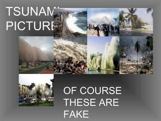TSUNAMI PICTURES OF COURSE THESE ARE FAKE     