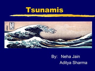 Tsunamis




     By: Neha Jain
         Aditya Sharma
 