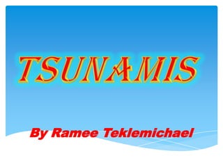 Tsunamis By Ramee Teklemichael 