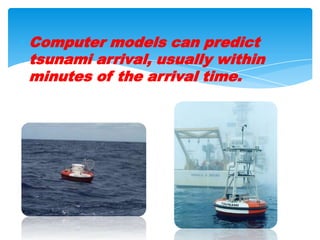 Computer models can predict tsunami arrival, usually within minutes of the arrival time.