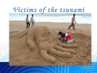Victims of the tsunami
 