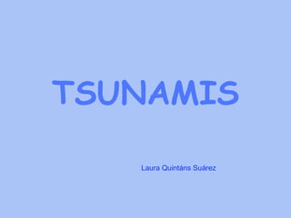 TSUNAMIS Laura Quintáns Suárez 