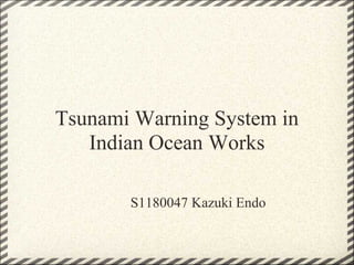 Tsunami Warning System in
   Indian Ocean Works

       S1180047 Kazuki Endo
 
