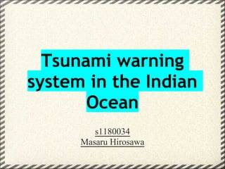 Tsunami warning
system in the Indian
       Ocean
         s1180034
      Masaru Hirosawa
 