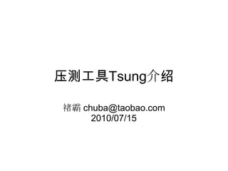 压测工具Tsung介绍

褚霸 chuba@taobao.com
     2010/07/15
 