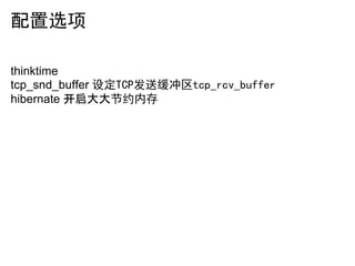 配置选项

thinktime
tcp_snd_buffer 设定TCP发送缓冲区tcp_rcv_buffer
hibernate 开启大大节约内存
 