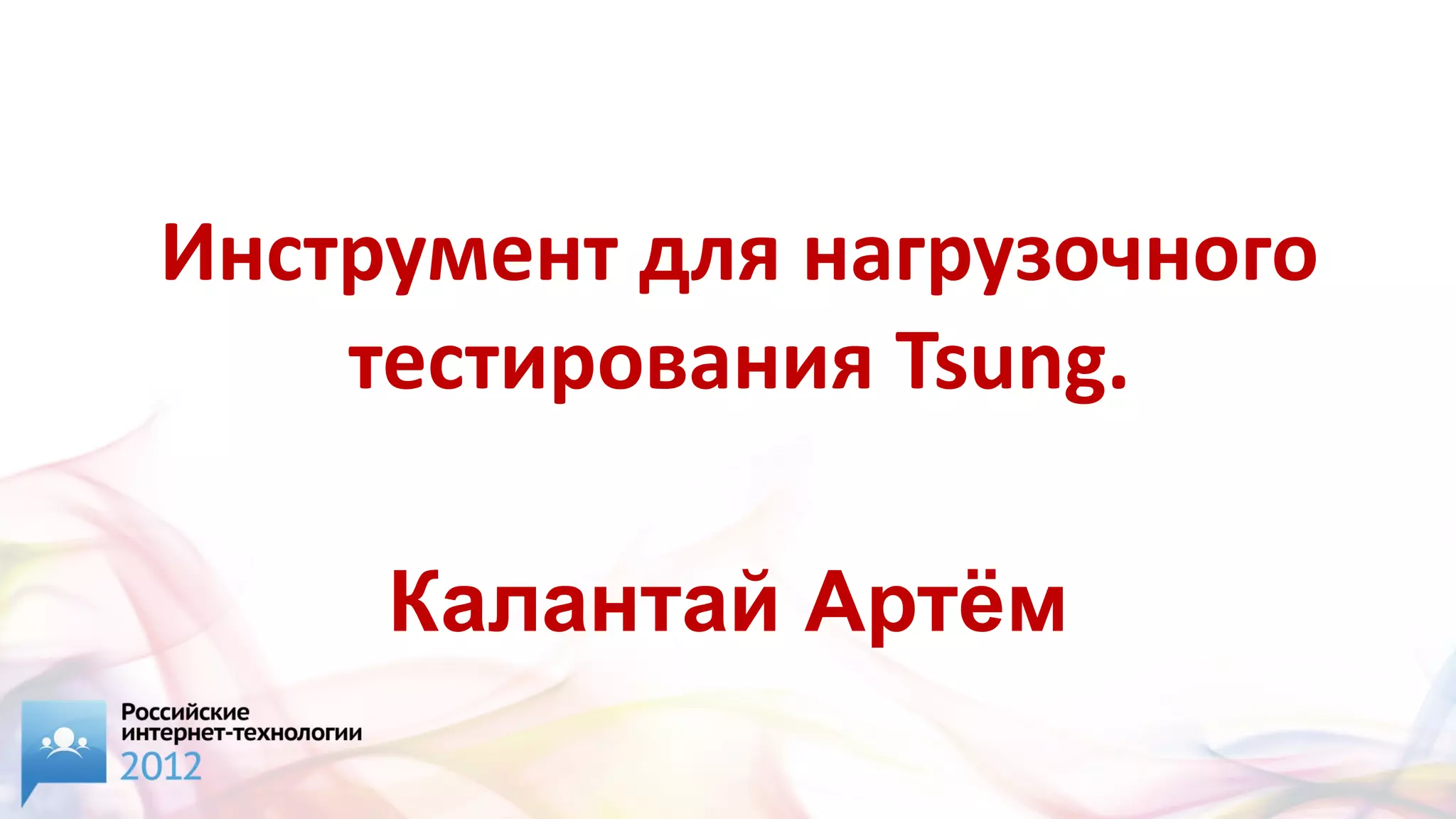 Инструмент для нагрузочного
    тестирования Tsung.

     Калантай Артём
 