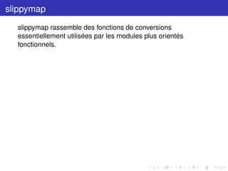 slippymap
slippymap rassemble des fonctions de conversions
essentiellement utilisées par les modules plus orientés
fonctionnels.
 