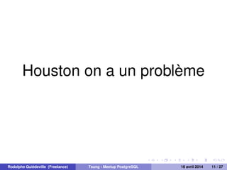 Houston on a un problème
Rodolphe Quiédeville (Freelance) Tsung - Meetup PostgreSQL 16 avril 2014 11 / 27
 