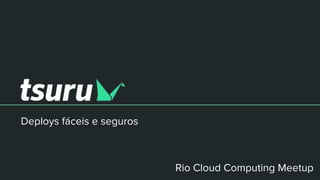 Deploys fáceis e seguros
Rio Cloud Computing Meetup
 