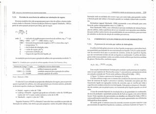 [ '
!" t
i'
CORRosAO E ODOR EM SISTEMAS DE ESGOTO 229228 COLETA E TRANSPORTE DE ESGOTO SANITARIO
7.2.5. formação onde na realidade não ocorre e que, por outro lado, para grandes vazões
a fórmula pode não indicar a formação quando na verdade é observada a ocorrên-
era.
Richardson (appud Takahashi, 1988) recomenda a sua utilização para uma
faixa de vazões compreendidas entre 3 e 2.000 Ns.
Para Takahashi (1983), caso a fórmula Z preveja condições de intensa forma-
ção de sul fetos, então o problema dever ser estudado com equações mais detalha-
das para melhor conhecimento das possibilidades de sua ocorrência, para servirem
de subsídios na decisão de adoção de medidas preventivas.
Previsão de ocorrência de sulfetos em tubulações de esgoto.
Diversos modelos têm sido propostos para a previsão de sul feto e dentro todos
o mais citado é a fórmula Z desenvolvida por Pomeroy (appud Takahashi, 1983) a
partir de uma equação proposta por Davy, quese segue.
(7.6)
onde: Z = indicador de tendência para a ocorrência de sul fetos, mg. SI'31 e.pé;
DBOE = DBO . l,oi
T
•
20
) = DBO efetiva, mglf;'
DBO = demanda bioquímica de oxigênio a 20"C e cinco dias, mg/r;
T = temperatura, "C
[ = declividade da tubulação, mim;
Q - d . ,{= vazao e esgoto. pes /s;
p = perímetro molhado, pé;
b = largura da superfície do líquido, pé.
7.3. CORRosAo CAUSADA POR SULFETO DE HIDROGÊNIO
7.3.1. O processo de corrosão por sulfeto de hidrogênio.
o sulfeto de hidrogênio presente na fase líquida escapa para a atmosfera local,
em quantidade que depende da sua concentração no líquido. O H~Sé então transfe-
rido da atmosfera local para as paredes do conduto, acima da superfície líquida,
que são normalmente úmidas devido ao líquido ai condensado. O sul feto de hidro-
gênio retido nessa umidade é cntã() convertidoa ácido sulfúrico por bactérias aeróbias
de gênero Thiobacillus, conforme segue:
As condições prováveis para a geração de sul fetos são apresentadas na tabela 7.1.
Tabela 7.1 - Condições para a geração de sullctos segundo a fórmula Z de Porncroy e Davy
S 20
bactérias H SO
H2 + 2 ) 2 4 (7.7)
Valores de Z (mg.s
l/
.
1
/f.pé) Condições a serem observadas
Z < 5.000
5.000 s Z :s; 10.000
Z> 10.000
sul feto é raramente gerado
condição marginal para a geração de sul feto
comum a geração de sulfeto
Esta reação é normalmente limitada pela umidade e pela presença de oxigênio,
uma vez que espécies de Thiobacillus como r concretivorus, permanecem ativas
em solução contendo até 7% de ácido sulfúrico (Metcalf & Eddy - 1981).
A figura 7.4 ilustra o processo de formação de H2S04.
O ácido sulfúrico reage com o cimento dos condutos de concreto (em tubos de
ferro de sistemas de esgoto o processo é similar), formando uma pasta que fica
fracamente ligada aos agregados inertes do concreto, 'que se espalha por toda a
superficie do conduto acima do nível do líquido. Esta pasta se desprende das pare-
des do conduto, por seu próprio peso, ou é arrastado pelo líquido quando seu nível
sobe.
A taxa de corrosão depende da circulação de ar, da quantidade de condensado,
da taxa de produção e quantidade produzida de H2S no esgoto e de outros fatores
locais. Estes aspectos são apresentados em detalhes em Metcalf & Eddy (1981) e
outras publicações específicas sobre o tema, em parte apresentadas nas referências
bibliográficas deste capítulo ..
De modo geral. as maiores taxas de corrosão ocorrem na parte superior e nas
proximidades da superfície líquida dos condutos, conforme ilustrado na Figura 7.5.
FOI/te: Takuh ashi (/988)
O valor de Z a ser utilizado no projeto das tubulações de esgoto, para se previnir
quanto à geração de sulfetos, tem sido apresentado por diversos autores, podendo-
se destacar aqueles citados por Takahashi (1988)
• Paintal - sugere o valor de 7.500.
• Ludwig e Almeida - sugerem que pode ser utilizado o valor de 10.000 para
vazões até Im,lls e para vazões maiores o valor de 6.100.
• Takahashi - sugere o valor de 7.500.
Segundo Pomeroy (1977) a fórmula Z tem sido bem sucedida na previsão de
formação de sulfeto, mas alerta que para pequenas vazões ela pode indicar ~ ~l!il
f)
)
I )
)
)
)
)
, )
I )
, )
)
)
, )
)
)
)
)
)
)
')
)
)
)
)
I )
)
I )
)
" )
)
)
)
, )
I )
{ )
 