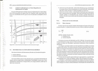 )
)
)
)
)
)
)
)
).
)
)
)
)
)
11
i,
)
278 COLETA E TRANSPORTE DE ESGOTO SANITÁRIO
9.4.4. Limites de Aplicação para os Vários Dispositivos de
Bombeamento de Esgoto
Gruyter (1974) apresenta os limites normais de aplicação para os vários dispo-
sitivos de bombeamento de esgoto (Fig.9.1O). Segundo O autor, esses limites não
devem ser considerados precisos, pois as áreas de aplicação se sobrepõem uma às
outras.
0.01 0.05 0.1 .100.5 5
Figura 9.10· Limites de aplicação dos dispositivos de bombcamcnro de esgoto.
9.5. MOTORES PARA O ACIONAMENTO DAS BOMBAS
Dois tipos de motores são basicamente utilizados em elevatórias de esgotos:
• motores elétricos;
• motores de combustão interna.
Os motores elétricos são os mais utilizados para o acionamento das bombas de
esgotos, pela sua simplicidade, confiabilidade, flexibilidade e menor custo. Esses
equipamentos transformam a energia elétrica em energia mecânica, sendo que os
tipos mais comuns são:
ELEVATÓRIAS DE ESGOTO SANITÁRIO 279
• motores de corrente alternada - são os mais utilizados porque a distribuição
de energia elétrica é feita normalmente em corrente alternada. Os principais
tipos são o motor síncrono e o motor de indução ou assíncrono.
• motores de corrente contínua - são utilizados em aplicações que exigem ajuste
fino e controle preciso de velocidade. Além disso, precisam de uma fonte de
corrente contínua, ou de dispositivo que converta a corrente alternada em
contínua. Devido ao seu elevado custo são raramente utilizados em elevatórias
de esgoto.
9.5.1. Motores de Corrente Alternada
9.5.1.1. Motor síncrono
O motor sincrono tem rotação constante determinada em função da freqüência
e número de pólos. A rotação síncrona de um motor elétrico é dada pela expressão:
N = l20f
s
p
(9.3)
onde.N,> rotação sincrona, rpm;
f = freqüência, Hz;
p = número de pólos.
Os motores sincronos são fabricados com 80 a 3.600 rpm. Isto permite acoplar
o motor diretamente à carga, mesmo em baixas rotações, onde um motor de indução
exigiria um redutor de velocidades e apresentaria rendimento e fator de potência
mais baixos.
As vantagens apontadas tendem a ser mais significativas à medida que aumenta
a potência dos motores. Os motores síncronos constituem alternativas para a utili-
zação no acionamento de bombas que exigem grandes potências e baixas rotações
(potências z 5.000 cv, ± 16 pólos), ou quando é necessário um elevado binário do
motor para partida do conjunto motor-bomba, devido a alta inércia (GD
2
) da bom-
ba. Nessas condições, o custo de um motor síncrono é comparável ao de um motor
de indução, tornando-se necessário um estudo comparativo para a definição do tipo
de motor a ser utilizado.
O motor síncrono quando superexcitado gera carga capacitiva, e quando é liga-
do em paralelo com o motor de indução, corrige o fator de potência do sistema.
A estrutura e o mecanismo de operação dos motores síncronos são relativa-
mente complexos. Para seu funcionamento há necessidade de uma fonte suplemen-
tar de energia em corrente continua destinada à alimentação dos enrolamentos do
 