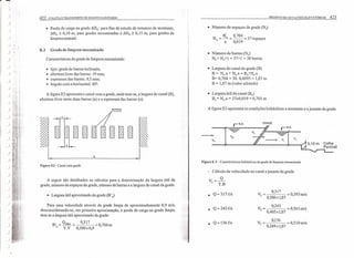 J
)
)
)
)
)
) ,~ :
) d
)
)
)
) ,
)
.)
)
)
)
i
) I
)
422 COLETA E TRANSPORTE DE ESGOTO SANITÁRIO
• Perda de carga na grade Ó.HG: para fins de estudo de remanso de montante,
ó.HG ~ 0,10 m, para grades mecanizadas e Ó.HG ~ 0,15 m, para grades de
limpeza manual.
B.3 Grade de limpeza mecanizada
Características da grade de limpeza mecanizada:
• tipo: grade de barras inclinada;
• abertura livre das barras: 19 mm;
• espessura das barras: 9,5 mm;
• ângulo com a horizontal: 80°.
A figura E2 apresenta o canal com a grade, onde tem-se, a largura do canal (B),
abertura livre entre duas barras (a) e a espessura das barras (e).
BARRAS
I~ B
Figura E2 - Canal com grade
~I
A seguir são detalhados os cálculos para a determinação da largura útil da
grade, número de espaços da grade, número de barras e a largura do canal da grade.
• Largura útil aproximado da grade (B' u)
Para uma velocidade através da grade limpa de aproximadamente 0,9 m/s,
desconsiderando-se, em primeira aproximação, a perda de carga na grade limpa,
tem-se a largura útil aproximado da grade:
B' = Qmax = 0,317 =0704m
u Y.Y 0,500xO,9 '
PROJETO DE ESTAÇÕES ELEVATÓRIAS 423
• Número de espaços da grade (Nc)
B' 0,704
Ne
= _u = __ = 37 espaços
a 0,019
• Número de barras (Nb)
N, = Nc+ 1 = 37+ 1 = 38 barras
• Largura do canal da grade (B)
B = Nc.a + Nb.e = Bu+Nb.e
B= 0,704 + 38. 0,0095 = 1,07 m
B = 1,07 fi (valor adotado)
• Largura útil do canal (Bu)
B, = Nc.a = 37xO,0 19 = 0,703 fi
A figura E3 apresenta as condições hidráulicas a montante e ajusante da grade.
GRADE
,NA
,NA
-
Figu ra E.3 - Características hidráulicas da grade de limpeza mecanizada.
- Cálculo da velocidade no canal ajusante da grade
YJ=~
Y.B
• Q = 317 C/s YJ
= 0,317 = 0,593 m/s
0;500xl,07
0243 .
YJ =' = 0,561 m/s
0,405xl,07
YJ
= 0,136 =0,510m/s
0,249xl,07
• Q = 243C/s
• Q=136C/s
 