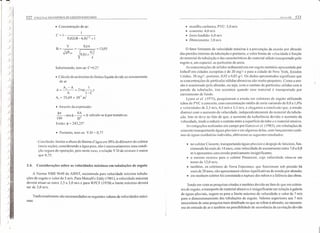 .,
)
.J
522
)
)
)
)
C= 1- 1_
0,02(8 - 6,0).) + I
• manilha cerâmica, PVC: 5,0 m/s
• concreto: 4,0 m/s
• ferro fundido: 6,0 m/s
• fibrocimento: 3,0 m/s
• Concentração de ar:
V 9,14
B = r:;:;- == -~' ~ = 13,05
.."gRH 0,2
9.?ij x---
. , 4
o fator lirnitante da velocidade máxima é a prevenção da erosão por abrasão
das paredes internas da tubulação e portanto, o valor limite de velocidade é função
do material da tubulação e das características do material sólido transportado pelo
esgoto e, em especial. as partículas de areia.
As concentrações de sólidos sedimcntáveis em esgoto sanitário apresentado por
lmhoff em cidades européias é de 20 mg/ P e para a cidade de New York, Estados
Unidos, 30 mg/r. portanto, 0,02 a 0,03 g/t. Os dados apresentados significam que
as concentrações de partículas sólidas abrasivas são muito pequenas. Como a ero-
são é ocasionado pela abrasão, ou seja, com o contato de partículas sólidas com a
parede da tubulação, isto acontece quando esse material é transportado por
carrearnento de fundo,
Lysne ('I al. (1975), pesquisaram a erosão em coletores de esgoto utilizando
tubos de I'VC e concreto, com concentração média de areia variando de 0.8 a 1,0%
e velocidades ele 2,5 m/s,4;5 m/s e 5,5 m/s, e chegaram aconclusão que, a erosão
diminui com o aumento da velocidade, independentemente do material da tubula-
ção. Isto se deve ao fato de que, o aumento da turbulência devido o aumento da
velocidade, tende a reduzir o contato entre a superfície do tubo e o material erosivo.
lnvestigaçôcs realizadas em campo por Garcia et al. ( 1983), ern tubulações de
concreto transportando águas pluviais e em algumas delas. com lançamento contí-
nuo de águas residuárias indevidas, obtiveram os seguintes resultados:
Substituindo, tem-se: C=0,27
• Cálculo do acréscimo da lâmina líquida devido ao arrastamento
de ar
AI --A . 1
!1 = -- = 2(n(--)
A l-C
AI = 25,69 X 10,3 m2
• Através da expressão:
~rr 8A .
-- - sen <l> - - = °calcula-se <l> por tentativas,
180 01
Então: 4> = 243,25°
• Portanto, tem-se: YiO ~-,0,77
/
).
)
.~~:
)
-"
),
);'
)
)
i·
)

)
)
)
J
- Conclusão: limitar a altura da lâmina d'água em 50'% do diâmetro do coletar
(meia seção), considerando a água pura, não é necessariamente uma condi-
ção segura de operação, pois neste caso, a relação Y!O da mistura é maior
que 0,75 .
• no coletar Cianorte, transportando águas pluviais e despejo de laticínio, fun-
cionando há mais de 14 anos, com velocidade de escoamento entre 7,0 a 8,0
m/s apresentou uma erosão praticamente insignificante;
• o mesmo ocorreu para o coletor Paranavai, cuja velocidade situa-se em
torno de 12,0 m/s;
o também, os coletores de Nova Esperança. que funcionam sob pressão há
mais de 20 anos, não apresentaram efeitos signi Iicativos de erosão. por abrasão;
• em nenhum coletar foi constatada a ruptura dos tubos e' a falência das obras.
2.4. Considerações sobre as velocidades máximas em tubulações de esgoto
A Norma NBR 9649 da ABNT, recomenda para velocidade máxima tubula-
ções de esgoto o valor de 5 m/s. Para Metcalf e Eddy (19X I). a velocidade máxima
deverá situar-se entre 2,5 a 3,0 rn/s e para WPCF (1970) o limite máximo deverá
ser de 3,0 m/s,
Tradicionalmente são recomendados os seguintes valores de velocidades máxi-
mas:
Tendo em vista as pesquisas citadas e também devido ao fato de que em coleto-
res de esgoto. o transporte de material abrasivo é insigni ficante em relação á galeria
de águas pluviais, sugere-se para o limite máximo de velocidade o valor de 7 m/s
para o dimensionamento das tubulações de esgoto. Valores superiores aos 7 mls
necessitam de uma pesquisa mais detalhada no que se refere à abrasão. ao mecanis-
mo de entrada de ar e também na possibilidade de ocorrência da cavitação devido
 