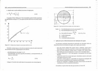 100 COLETA E TRANSPORTE DE ESGOTO SANITÁRIO
• relação entre a seção molhada da mistura e da água pura:
A-A .(1)~=T=Un l-C· (4.52)
A equação (4.52) é válida para C<0,4 e foi obtida a partir de dados experimen-
tais apresentados na figura 4.11e seu ajuste foi feito através de um método estatís-
tico.
C
0,5
0.4-
0,3
0,2.-
0,1'
...• • 1
.: ••~. ~=2In (.,..-:-c)
.. '''.
. .::•..~..
o o;. 0,4 0,6 0,8 1,0 1,2 1,4
6.
Figura 4.11 - Relação (I':.) em função da concentração média de ar (C).
Existindo a mistura água-ar, haverá um aumento na área da seção transversal
do escoamento devido à superposição de dois fatores:
-.pela diminuição da velocidade: Vm<V;
- pela diminuição da massa específica da mistura, e, consequentemente, au-
mento na vazão total:
(4.53)
A figura 4.12 mostra uma seção típica do escoamento com mistura água-ar.
PROJETO DE REDES COLETORAS DE ESGOTO SANITÁRIO 101
(j
, )
1 )
)
)
)
)
')
)
( )
I)
)
I)
()
')
I )
)
I )
')
:)
)
')
( )
,)
()
')
( )
)
)
,)
)
)
)
I)
I J
----+
~II
~~~~~~~==~~~~11
i
o
..
Figura 4.12 - Seção transversal de um conduto com mistura água-ar.
Sendo: AI = área limitada pela curva de concentração C = 1;
A, = área limitada pela curva de C = O;
f,. , êdi da mi Q+Qa''m =area me Ia a mistura =-y-- (Ao::; Am::;AI);
m
Q = vazão da água pura;
Q. = vazão de ar; .
ym = velocidade média da mistura.
• Aplicações para o dimensionamento das tubulações de esgoto
As principais conclusões decorrentes da aplicação da velocidade crítica no
dimensionamento das tubulações de esgoto, são a seguir apresentadas:
- para uma mesma relação Y/D, quanto maior o diâmetro, menor será a
declividade para o início do arraste de ar e maior será a velocidade crítica;
- para um mesmo diâmetro, quanto maior a relação Y/D, menor será a
declividade para início do arraste de ar e maior será a velocidade crítica;
- a simples adoção de Y = 0,5 D não garante o escoamento livre de modo
absoluto;
- o início de arraste de ar ocorre tanto para velocidades maiores como para
velocidade menores (=1,5 m/s).
- ocorrendo a mistura água-ar, a capacidade de transporte da tubulação não
sofre aumentos significativos com o aumento da declividade.
- Deverá ser assegurada a ventilação do trecho aerado através de dutos de
ventilação para evitar os transitórios hidráulicos.
Os detalhes a respeito deste item são apresentados no Anexo IIL
 