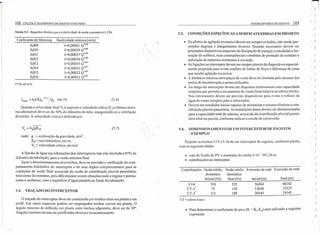 168 COLETA E TRANSPORTE DE ESGOTO SANITÁRIO INTERCEPTORES DE ESGOTO 169
Tabela 5.2 - Equações obtidas para a a declividade de modo a garantir 0::>:1,5Pa.
5.5. CONDIÇÕES ESPECÍFICAS A SEREM ATENDIDAS EM PROJETO
Coeficiente de Manning Dec1ividade mínima (mim)
• Os efeitos de agitação excessiva devem ser sempre evitados, não sendo per-
mitidos degraus e alargamentos bruscos. Quando necessário devem ser
projetados dispositivos especiais de dissipação de energia e estudadas a for-
mação de sulfetos, suas conseqüências e medidas de proteção do conduto e
utilização de materiais resistentes à sua ação.
• As ligações ao interceptor devem ser sempre através de dispositivos especial-
mente projetado para evitar conflito de linhas de fluxo e diferença de cotas
que resulte agitação excessiva.
• A distância máxima entre poços de visita deve ser limitada pelo alcance dos
meios de desobstrução a serem utilizados.
• Ao longo do interceptor devem ser dispostos extravasores com capacidade
conjunta que permita o escoamento da vazão final relativa ao último trecho.
Nos extravasores devem ser previsto dispositivos para evitar o refluxo de
água do corpo receptor para o interceptor.
• Devem ser estudados meios capazes de minimizar e mesmo eliminar a con-
tribuição pluvial parasitária. As instalações finais devem ser dimensionadas
para a capacidade total do sistema, acrescida da contribuição pluvial parasi-
tária total ou parcial, conforme indicar o estudo de extravasão.
0,009
0,010
0,011
0,012
0,013
0,014
0,015
0,016
1=0,00041 Q,O,4R
1=0,00039 Q'O.48
1=0,00037 Q,0,48
1=0,00036 Q,0,48
1=0,00035 Q'O.47
1=0,00033 Q,0.47
1=0,00032 Q'O.47
1=0,00031 Q,0,47
(*) Q em 111'/S
-2/3 01
Imax = 4,65Qr ,Qr em ~ s (5.6)
Quando a velocidade final Vré superior a velocidade crítica (Vc) a lâmina máxi-
ma:admissível deve ser de 50% do diâmetro do tubo, assegurando-se a ventilação
do trecho. A velocidade crítica é definida por:
(5.7) 5.6. DIMENSIONAMENTO DE UM INTERCEPTOR DE ESGOTOS
-EXEMPLO
onde: g = aceleração da gravidade, m/S2;
RH= raio hidráulico, em m;
Vc = velocidade crítica, em m/s.
Projetar os trechos 1-15 e 1-16 de um interceptor de esgotos, conforme planta,
com os seguintes dados:
A lâmina de água nas tubulações dos interceptores tem sido limitada a 85% do
diâmetro da tubulação, para a vazão máxima final.
Após o dimensionamento dos trechos, deve-se proceder a verificação do com-
portamento hidráulico do interceptor e de seus órgãos complementares para as
condições de vazão final acrescida da vazão de contribuição pluvial parasitária,
bem como do remanso, pois dificilmente ocorre situações onde o regime é perma-
nentee uniforme, com a superficie d'água paralela ao fundo datubulação.
• cota do fundo do PV a montante do trecho 1-15: 597,30 m
• contribuições ao interceptor.
Contribuições Vazão média Vazão média Extensão da rede Extensão da rede
doméstica doméstica
Inicial (Os) final (f.ls) inicial(m) final (m)
1-14 310 525 56364 68182
CT-I' 75 118 13636 15325
CT-2' 113 189 20545 24545
'CT = coletor tronco
5.4. TRAÇADO DO INTERCEPTOR
o traçado do interceptor deve ser constituído por trechos retos em planta e em
perfil. Em casos especiais podem ser empregados trechos curvos em planta. O
ângulo máximo de deflexão em planta entre trechos adjacentes, deve ser de 30°.
Ângulos maiores devem ser justificados técnica e economicamente.
• Para determinar o coeficiente de pico (K = K1.K2) será utilizado a seguinte
expressão:
ri, ) I
)
)
)
)
)
)
)
I)
I)
)
)
)
, )
)
)
( )
( )
)
(
)
f )
)
I )
)
)
)
r )
)
)
)
()
 