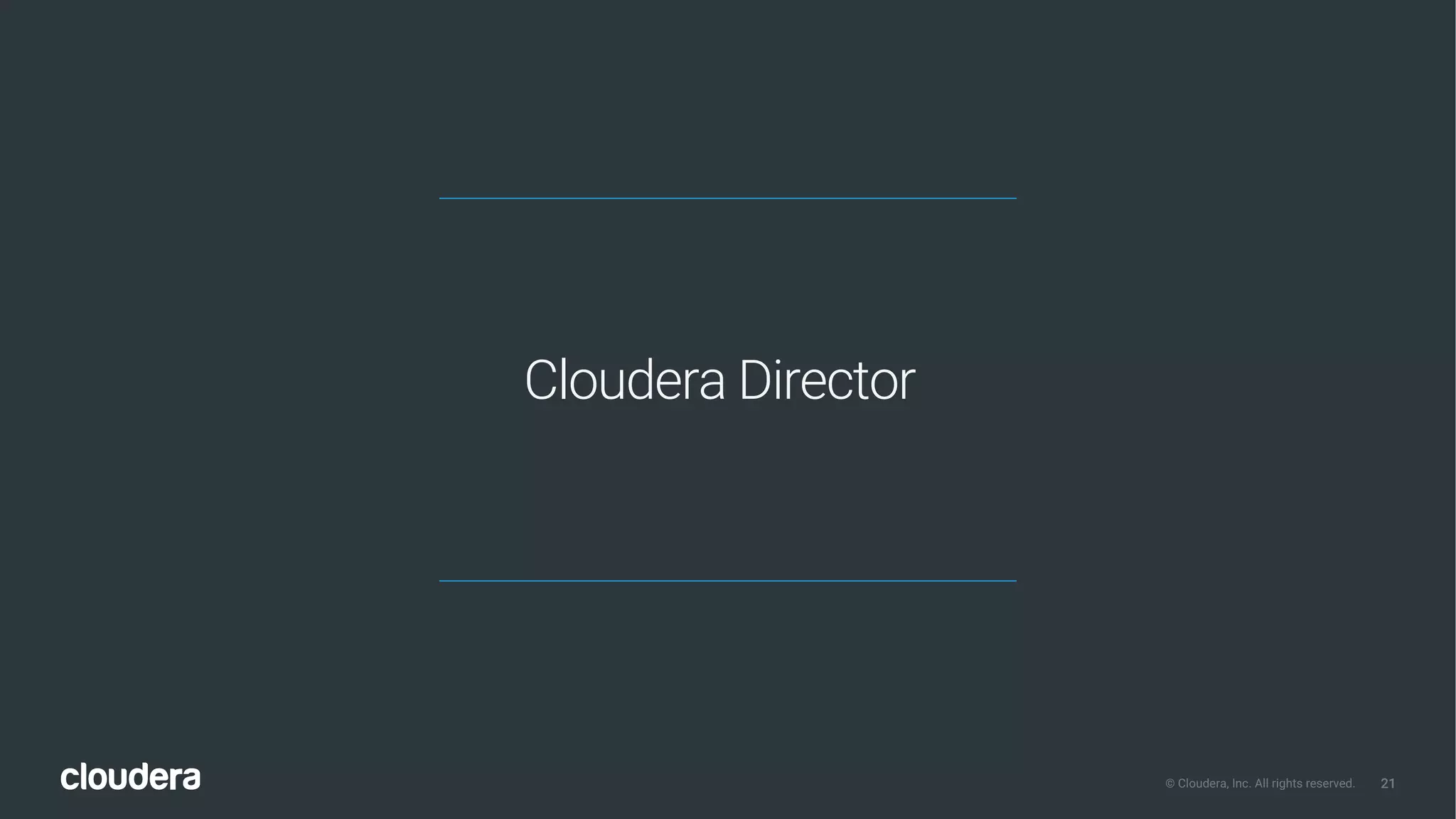 21© Cloudera, Inc. All rights reserved.
Cloudera Director
 