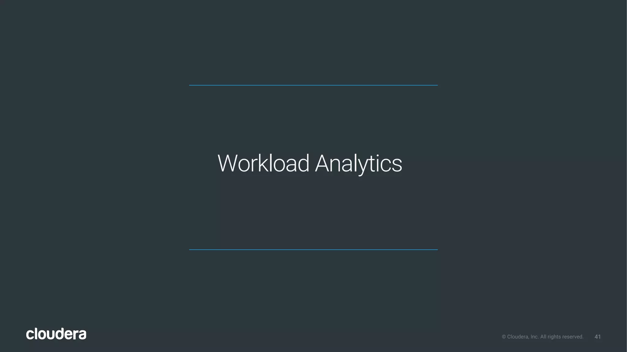 41© Cloudera, Inc. All rights reserved.
Workload Analytics
 