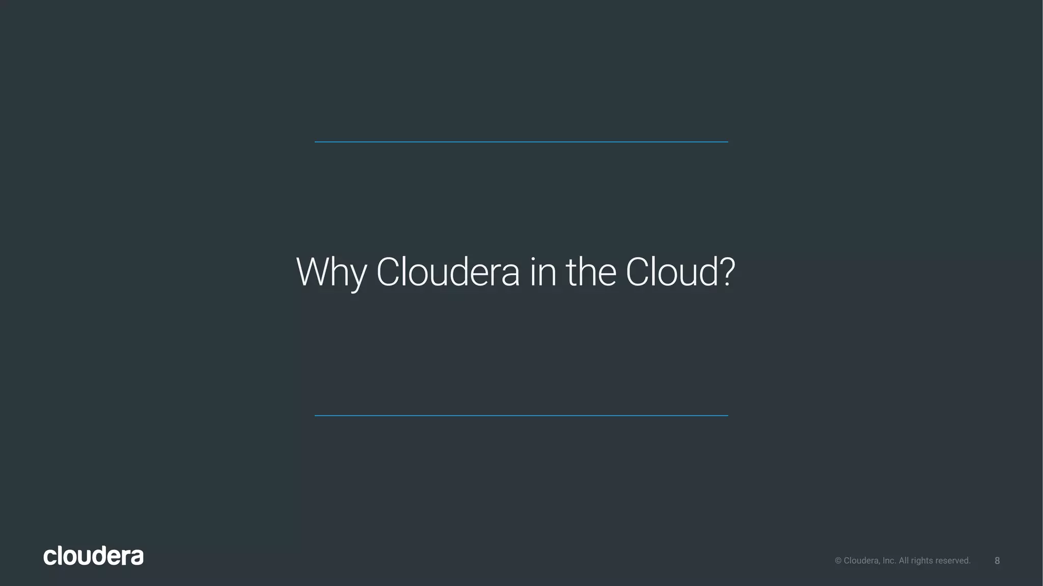 8© Cloudera, Inc. All rights reserved.
Why Cloudera in the Cloud?
 
