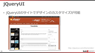 29
jQueryUI
• jQueryUIのサイトでデザインのカスタマイズが可能
http://jqueryui.com/themeroller/
 