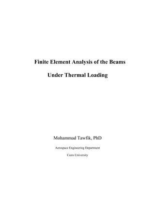 Finite Element Analysis of the Beams
Under Thermal Loading
Mohammad Tawfik, PhD
Aerospace Engineering Department
Cairo University
 