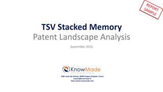 IP and Technology Intelligence
2405 route des Dolines, 06902 Sophia Antipolis, France
contact@knowmade.fr
http://www.knowmade.com
TSV Stacked Memory
Patent Landscape Analysis
September 2016
 