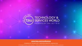 www.tsia.com
www.tsia.com/conference
POWERED BY TECHNOLOGY & SERVICES INDUSTRY ASSOCIATION
© Technology & Services Industry Association | 17065 Camino San Bernardo, Ste. 200 | San Diego, CA 92127 | www.tsia.com
 