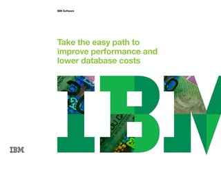 IBM Software




Take the easy path to
improve performance and
lower database costs
 