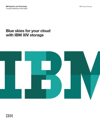IBM Systems and Technology       IBM System Storage
Thought leadership white paper




Blue skies for your cloud
with IBM XIV storage
 